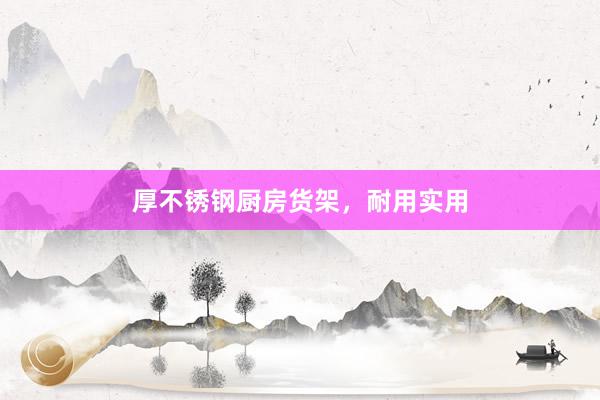 厚不锈钢厨房货架，耐用实用